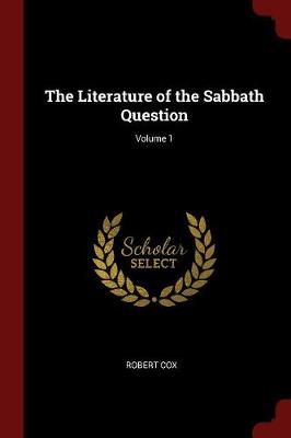 Literature of the Sabbath Question; Volume 1 by Robert Cox