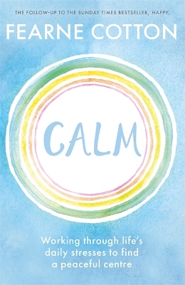 Calm: Working through life's daily stresses to find a peaceful centre by Fearne Cotton