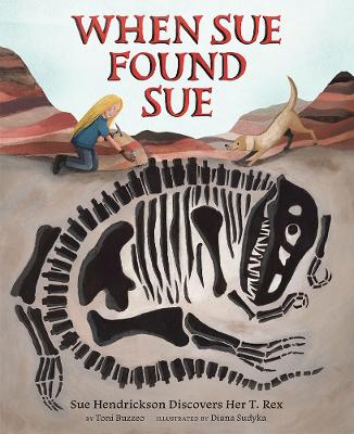 When Sue Found Sue: Sue Hendrickson Discovers Her T. Rex book