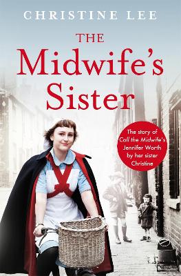 The Midwife's Sister: The Story of Call The Midwife's Jennifer Worth by her sister Christine by Christine Lee