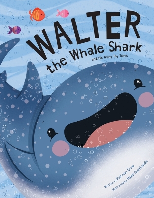 Walter the Whale Shark: And His Teeny Tiny Teeth: And His Teeny Tiny Teeth by Katrine Crow