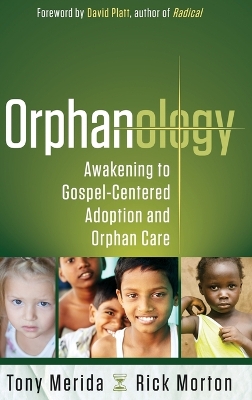 Orphanology: Awakening to Gospel-Centered Adoption and Orphan Care: Awakening to Gospel-Centered Adoption and Orphan Care by Tony Merida