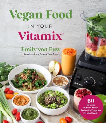 Vegan Food in Your Vitamix: 60+ Delicious, Nutrient-Packed Recipes for Everyone’s Favorite Blender book