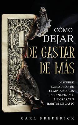 Cómo Dejar de Gastar de Más: Descubre Cómo Dejar de Comprar Cosas Innecesarias y a Mejorar tus Hábitos de Gasto book