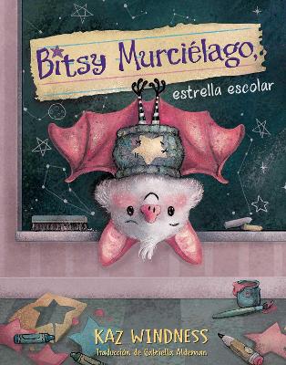 Bitsy Murciélago, estrella escolar (Bitsy Bat, School Star) by Kaz Windness