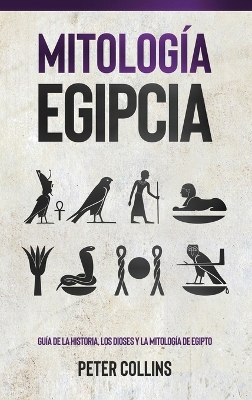 Mitología Egipcia: Guía de la Historia, Los Dioses y la Mitología de Egipto book