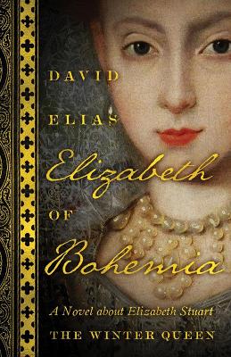 Elizabeth of Bohemia: A Novel about Elizabeth Stuart, the Winter Queen book