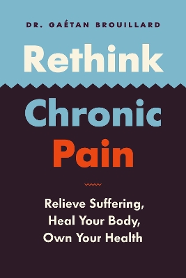 Rethink Chronic Pain: Relieve Suffering, Heal Your Body, Own Your Health book