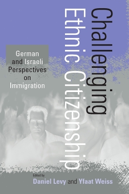 Challenging Ethnic Citizenship: German and Israeli Perspectives on Immigration by Daniel Levy