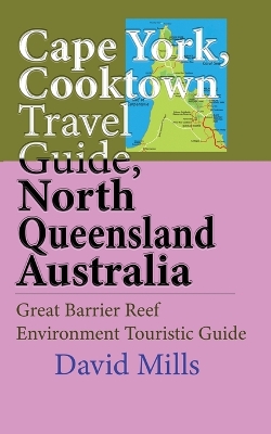 Cape York, Cooktown Travel Guide, North Queensland Australia: Great Barrier Reef Environment Touristic Guide book