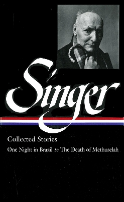 The Collected Stories: One Night in Brazil to the Death of Methusalah by Isaac Bashevis Singer