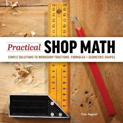 Practical Shop Math: Simple Solutions to Workshop Fractions, Formulas and Geometric Shapes book