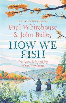 How We Fish: The new book from the fishing brains behind the hit TV series GONE FISHING, with a Foreword by Bob Mortimer by Paul Whitehouse