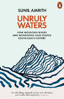 Unruly Waters: How Mountain Rivers and Monsoons Have Shaped South Asia's History book