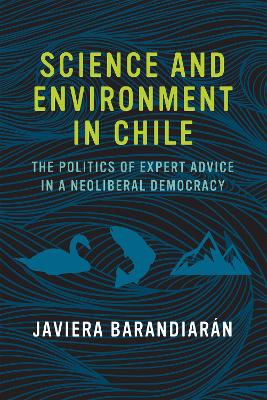 Science and Environment in Chile: The Politics of Expert Advice in a Neoliberal Democracy book