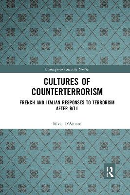 Cultures of Counterterrorism: French and Italian Responses to Terrorism after 9/11 by Silvia D'Amato