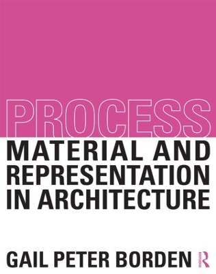 Process: Material and Representation in Architecture by Gail Peter Borden