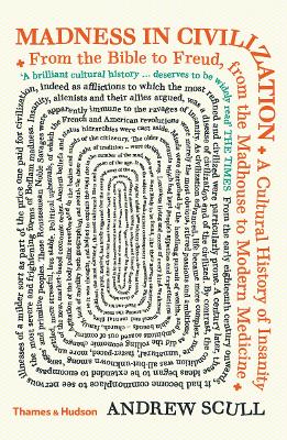 Madness in Civilization: A Cultural History of Insanity from the Bible to Freud, from the Madhouse to Modern Medicine book