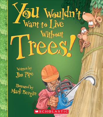 You Wouldn't Want to Live Without Trees! by Jim Pipe