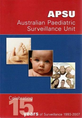 Australian Paediatric Surveillance Unit: Celebrating 15 Years of Surveillance 1993-2007 book