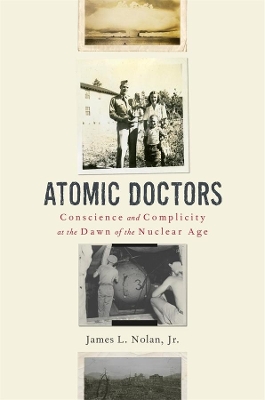 Atomic Doctors: Conscience and Complicity at the Dawn of the Nuclear Age book