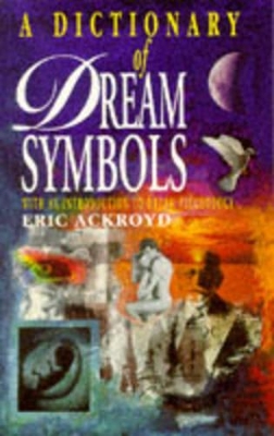 A Dictionary of Dream Symbols: With an Introduction to Dream Psychology by Eric Ackroyd