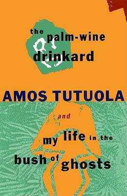 Palm-Wine Drinkard / My Life in the Bush of Ghosts by Amos Tutuola