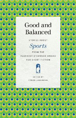 Good and Balanced: Stories about Sports from the Flannery O'Connor Award for Short Fiction by Ethan Laughman