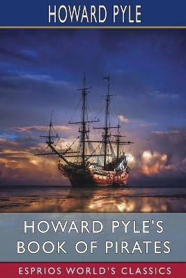 Howard Pyle's Book of Pirates (Esprios Classics): Edited by Merle Johnson by Howard Pyle