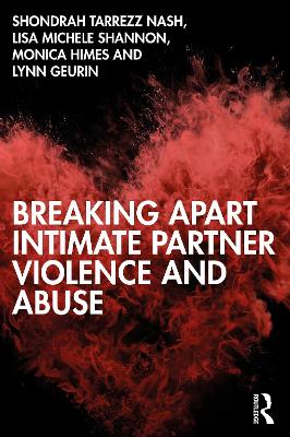 Breaking Apart Intimate Partner Violence and Abuse by Shondrah Tarrezz Nash