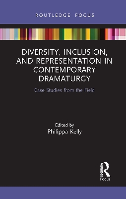 Diversity, Inclusion, and Representation in Contemporary Dramaturgy: Case Studies from the Field by Philippa Kelly