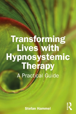 Transforming Lives with Hypnosystemic Therapy: A Practical Guide by Stefan Hammel