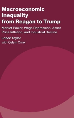 Macroeconomic Inequality from Reagan to Trump: Market Power, Wage Repression, Asset Price Inflation, and Industrial Decline book