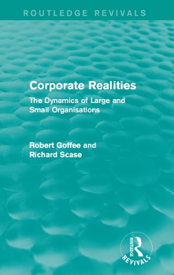 Corporate Realities (Routledge Revivals): The Dynamics of Large and Small Organisations by Robert Goffee