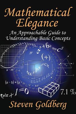 Mathematical Elegance: An Approachable Guide to Understanding Basic Concepts by Steven Goldberg