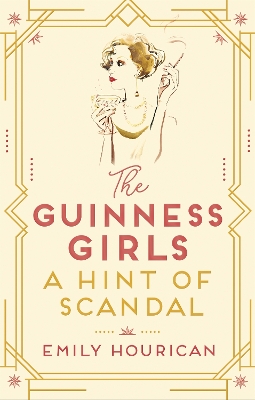 The Guinness Girls – A Hint of Scandal: A truly captivating and page-turning story of the famous society girls by Emily Hourican