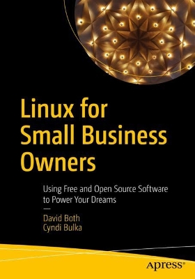 Linux for Small Business Owners: Using Free and Open Source Software to Power Your Dreams book