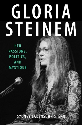 Gloria Steinem: Her Passions, Politics, and Mystique book