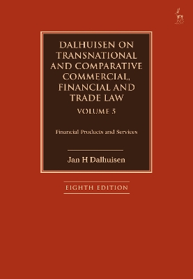Dalhuisen on Transnational and Comparative Commercial, Financial and Trade Law Volume 5: Financial Products and Services by Jan H Dalhuisen