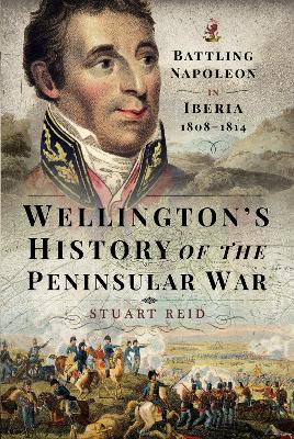 Wellington's History of the Peninsular War: Battling Napoleon in Iberia 1808-1814 book