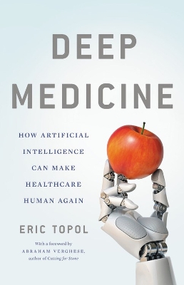 Deep Medicine: How Artificial Intelligence Can Make Healthcare Human Again book