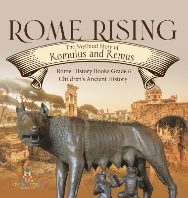 Rome Rising: The Mythical Story of Romulus and Remus Rome History Books Grade 6 Children's Ancient History book