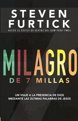 Milagro de 7 Millas: El Viaje a la Presencia de Dios Mediante Las Últimas Palabras de Jesús book