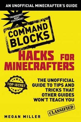 Hacks for Minecrafters: Command Blocks by Megan Miller