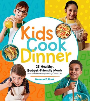 Kids Cook Dinner: 23 Healthy, Budget-Friendly Meals from the Best-Selling Cooking Class Series by Deanna F. Cook