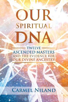 Our Spiritual DNA: Twelve Ascended Masters and the Evidence for Our Divine Ancestry book