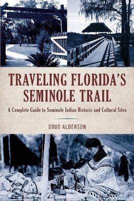 Traveling Florida’s Seminole Trail: A Complete Guide to Seminole Indian Historic and Cultural Sites book
