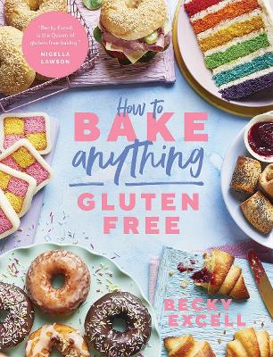 How to Bake Anything Gluten Free: Over 100 Recipes for Everything from Cakes to Cookies, Bread to Festive Bakes, Doughnuts to Desserts book
