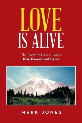 Love Is Alive: The Poetry of Mark S. Jones Past, Present, and Future book