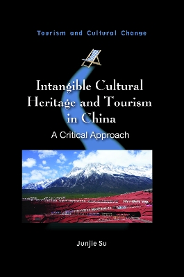Intangible Cultural Heritage and Tourism in China: A Critical Approach book